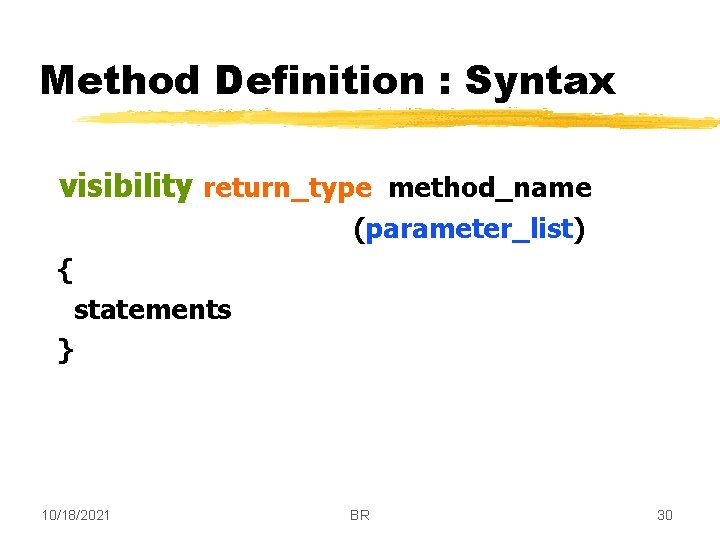 Method Definition : Syntax visibility return_type method_name (parameter_list) { statements } 10/18/2021 BR 30