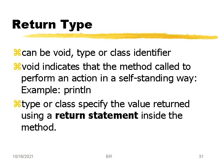 Return Type zcan be void, type or class identifier zvoid indicates that the method