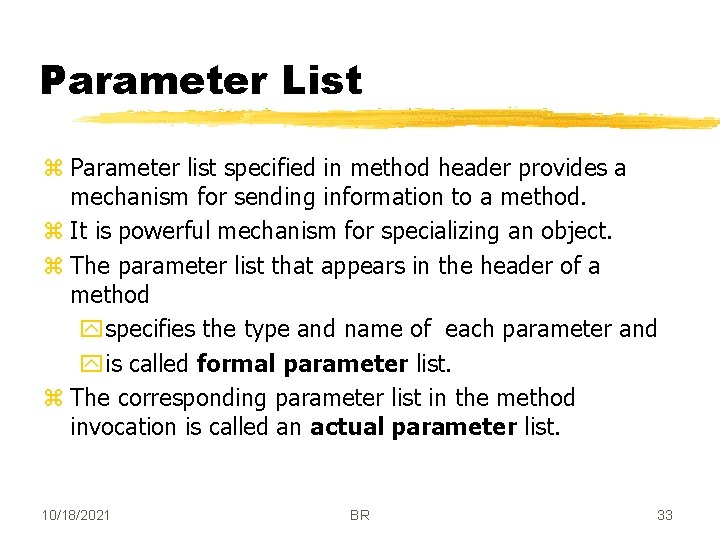 Parameter List z Parameter list specified in method header provides a mechanism for sending