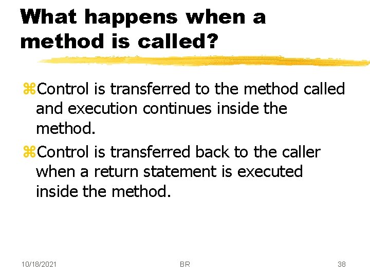 What happens when a method is called? z. Control is transferred to the method