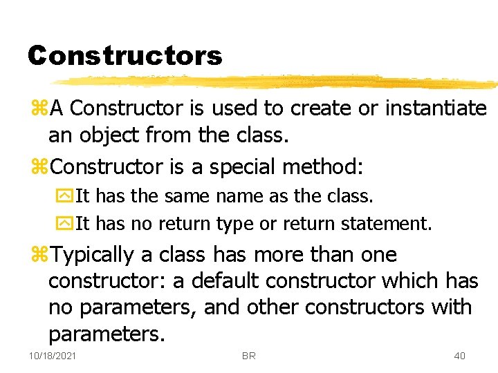 Constructors z. A Constructor is used to create or instantiate an object from the