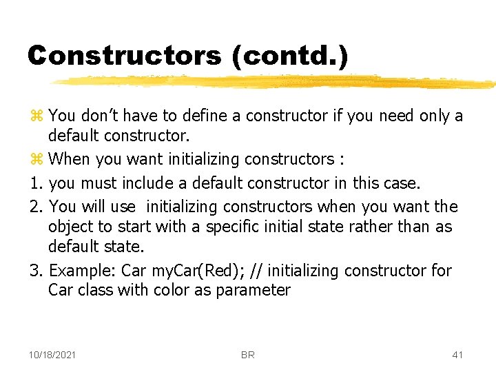 Constructors (contd. ) z You don’t have to define a constructor if you need