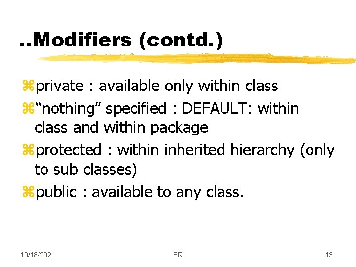 . . Modifiers (contd. ) zprivate : available only within class z“nothing” specified :