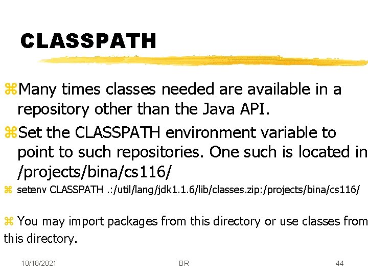 CLASSPATH z. Many times classes needed are available in a repository other than the