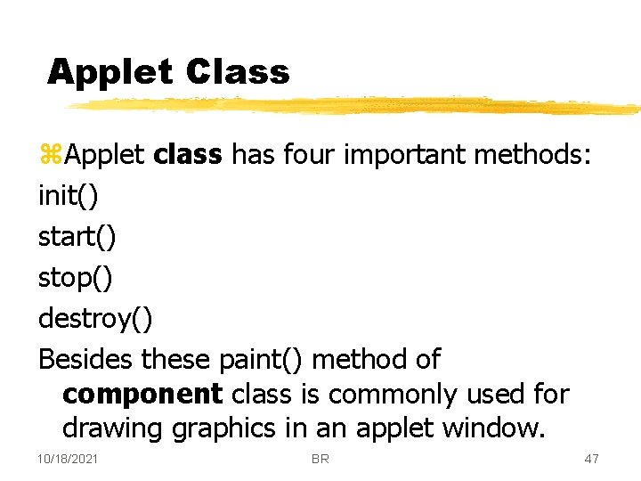 Applet Class z. Applet class has four important methods: init() start() stop() destroy() Besides