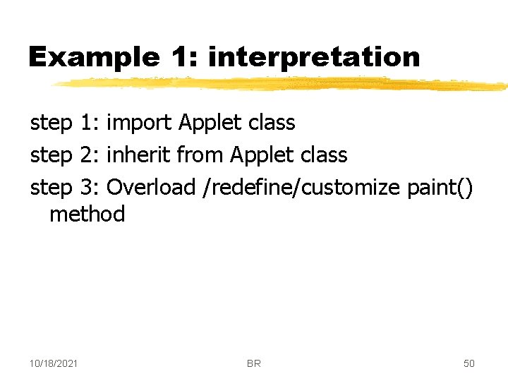 Example 1: interpretation step 1: import Applet class step 2: inherit from Applet class