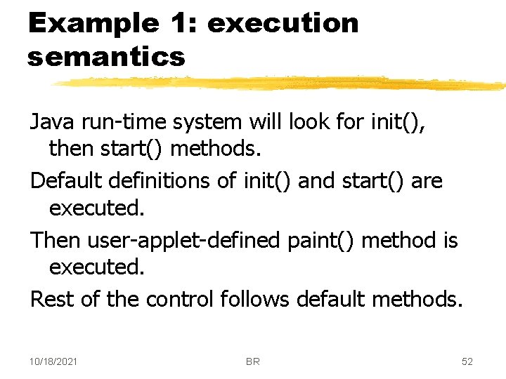 Example 1: execution semantics Java run-time system will look for init(), then start() methods.