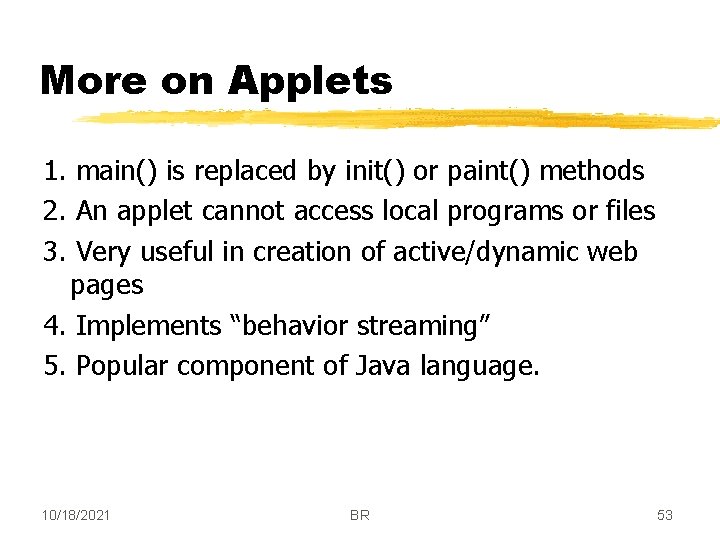 More on Applets 1. main() is replaced by init() or paint() methods 2. An