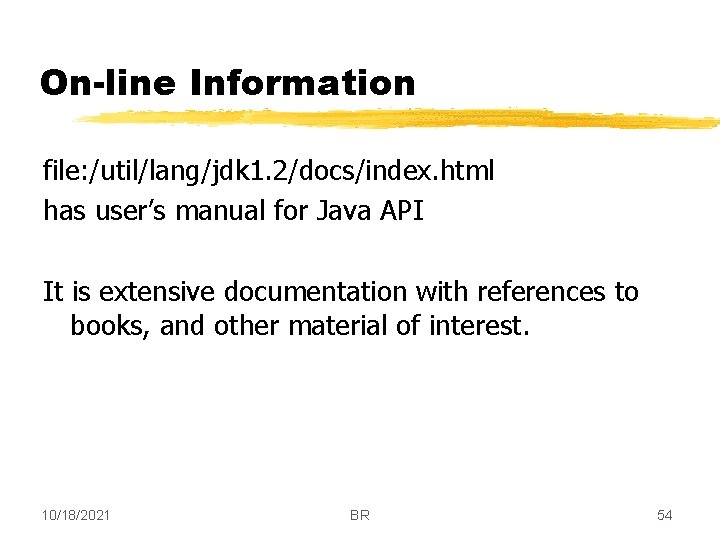 On-line Information file: /util/lang/jdk 1. 2/docs/index. html has user’s manual for Java API It