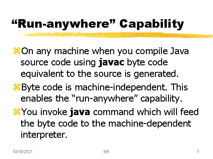 “Run-anywhere” Capability z. On any machine when you compile Java source code using javac