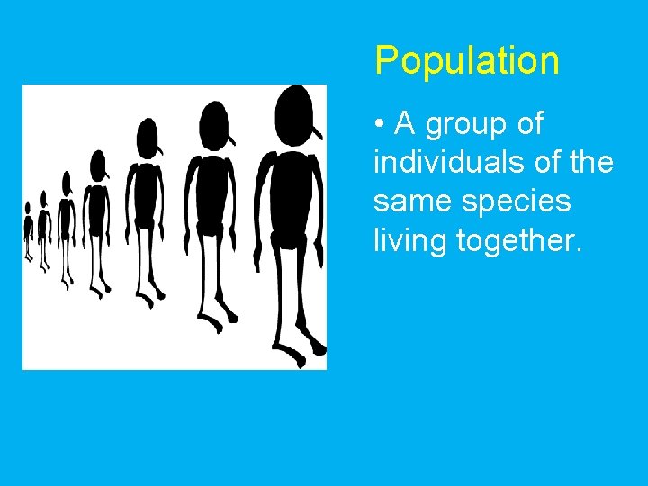 Population • A group of individuals of the same species living together. 