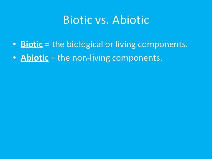 Biotic vs. Abiotic • Biotic = the biological or living components. • Abiotic =