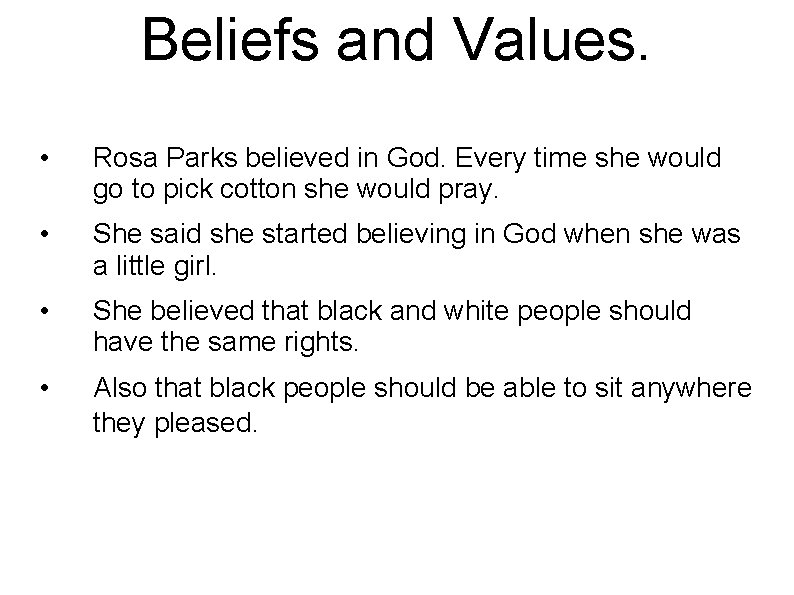 Beliefs and Values. • Rosa Parks believed in God. Every time she would go