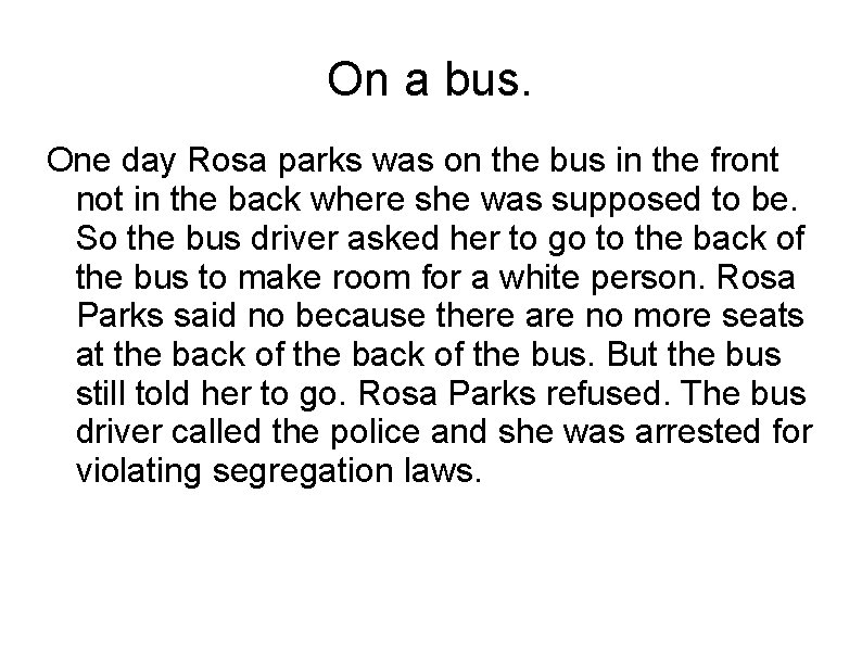 On a bus. One day Rosa parks was on the bus in the front