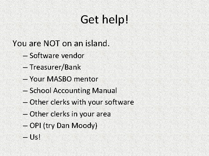 Get help! You are NOT on an island. – Software vendor – Treasurer/Bank –