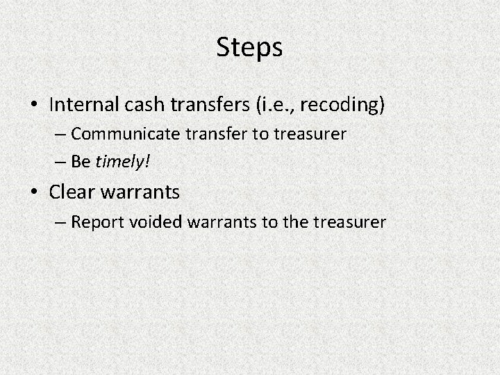 Steps • Internal cash transfers (i. e. , recoding) – Communicate transfer to treasurer