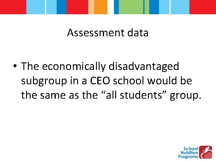 Assessment data • The economically disadvantaged subgroup in a CEO school would be the