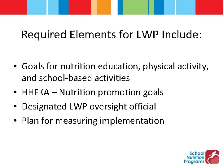 Required Elements for LWP Include: • Goals for nutrition education, physical activity, and school-based