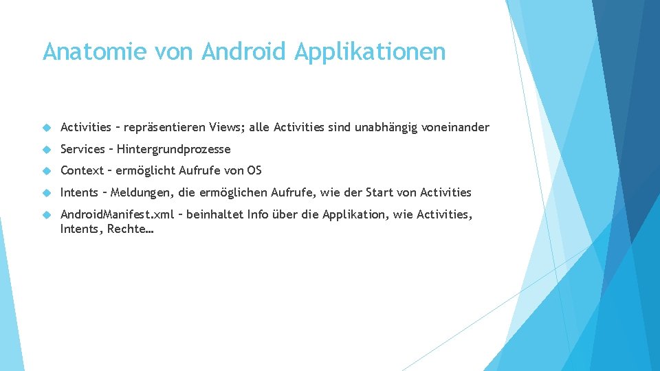 Anatomie von Android Applikationen Activities – repräsentieren Views; alle Activities sind unabhängig voneinander Services
