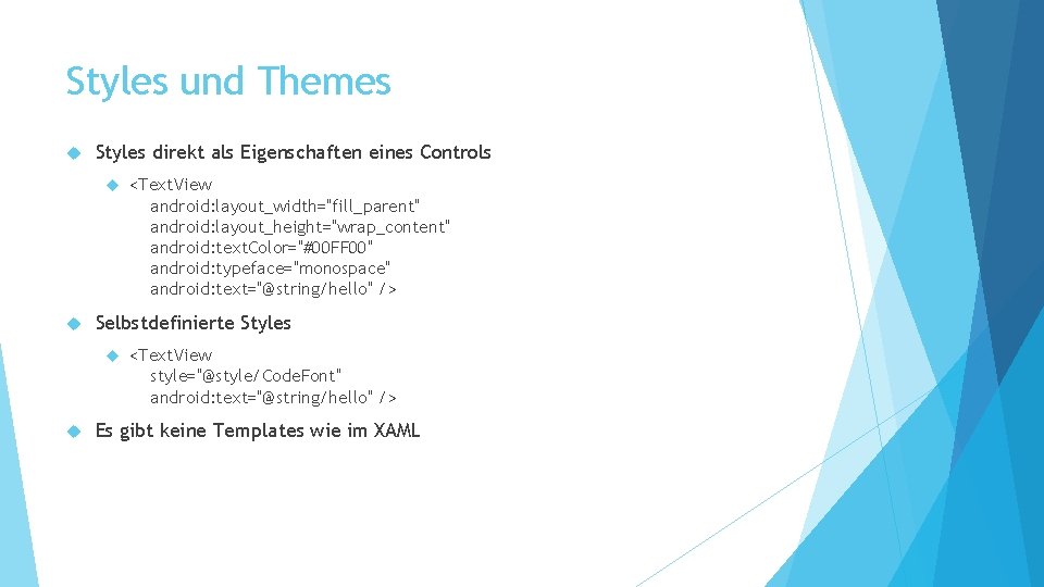 Styles und Themes Styles direkt als Eigenschaften eines Controls Selbstdefinierte Styles <Text. View android: