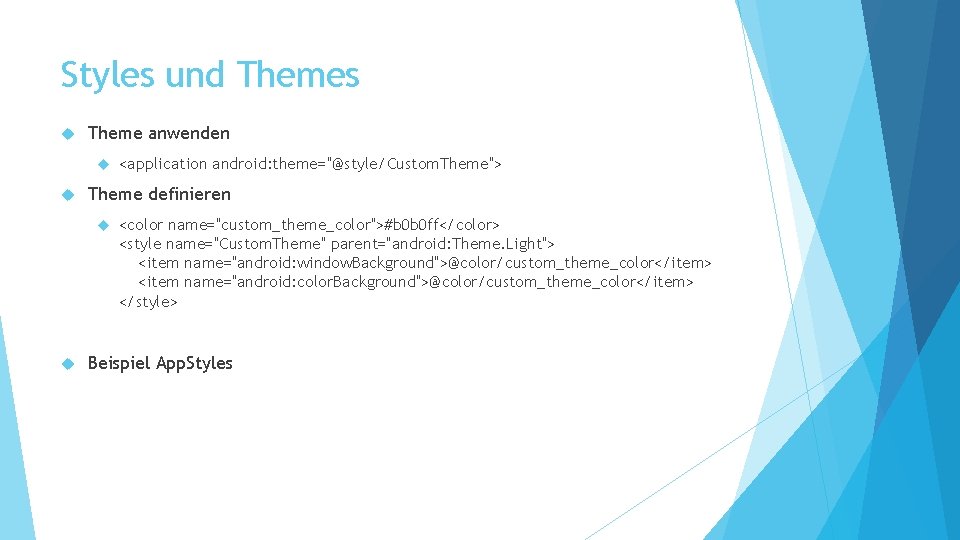 Styles und Themes Theme anwenden Theme definieren <application android: theme="@style/Custom. Theme"> <color name="custom_theme_color">#b 0