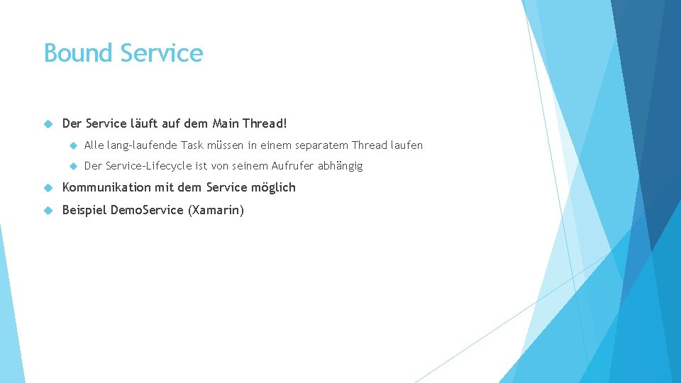 Bound Service Der Service läuft auf dem Main Thread! Alle lang-laufende Task müssen in