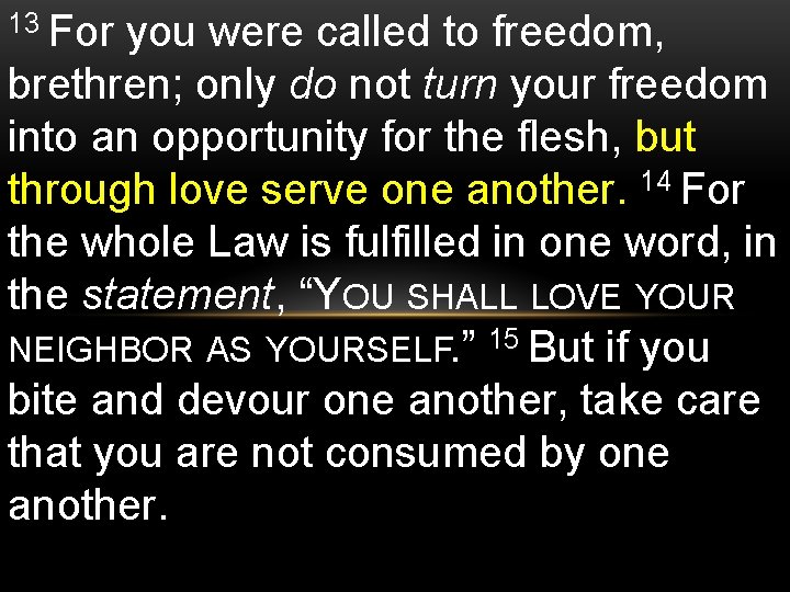 13 For you were called to freedom, brethren; only do not turn your freedom