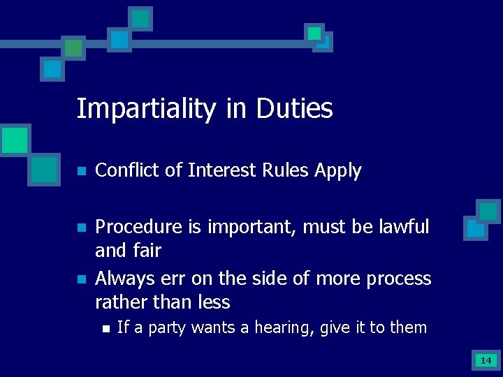 Impartiality in Duties n Conflict of Interest Rules Apply n Procedure is important, must