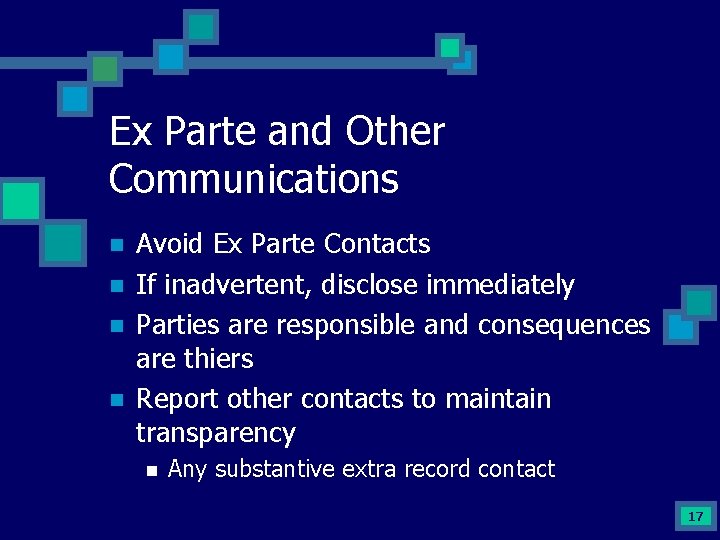 Ex Parte and Other Communications n n Avoid Ex Parte Contacts If inadvertent, disclose