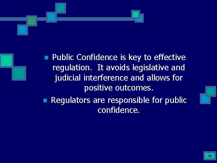 n n Public Confidence is key to effective regulation. It avoids legislative and judicial