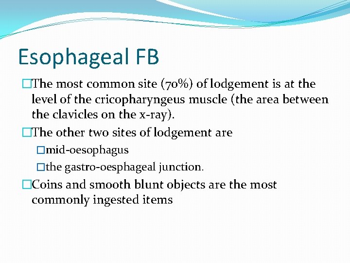 Esophageal FB �The most common site (70%) of lodgement is at the level of