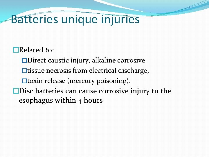 Batteries unique injuries �Related to: �Direct caustic injury, alkaline corrosive �tissue necrosis from electrical