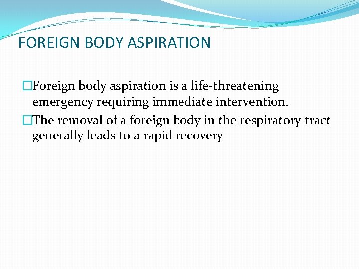 FOREIGN BODY ASPIRATION �Foreign body aspiration is a life-threatening emergency requiring immediate intervention. �The