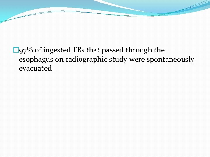 � 97% of ingested FBs that passed through the esophagus on radiographic study were