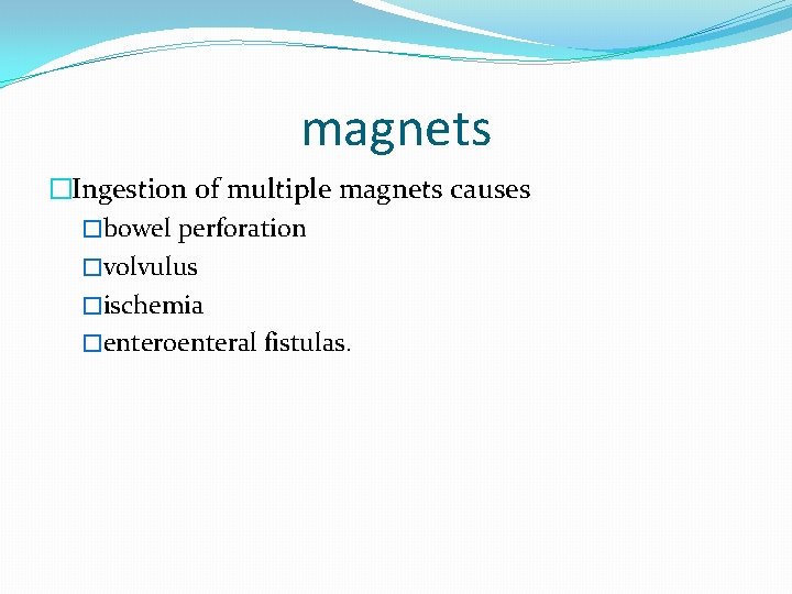 magnets �Ingestion of multiple magnets causes �bowel perforation �volvulus �ischemia �enteroenteral fistulas. 