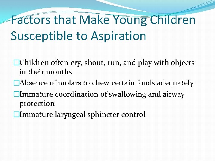 Factors that Make Young Children Susceptible to Aspiration �Children often cry, shout, run, and