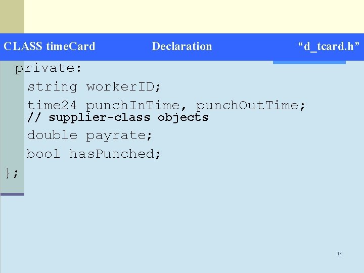 CLASS time. Card Declaration “d_tcard. h” private: string worker. ID; time 24 punch. In.