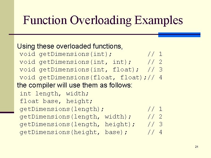 Function Overloading Examples Using these overloaded functions, void get. Dimensions(int); // get. Dimensions(int, float);