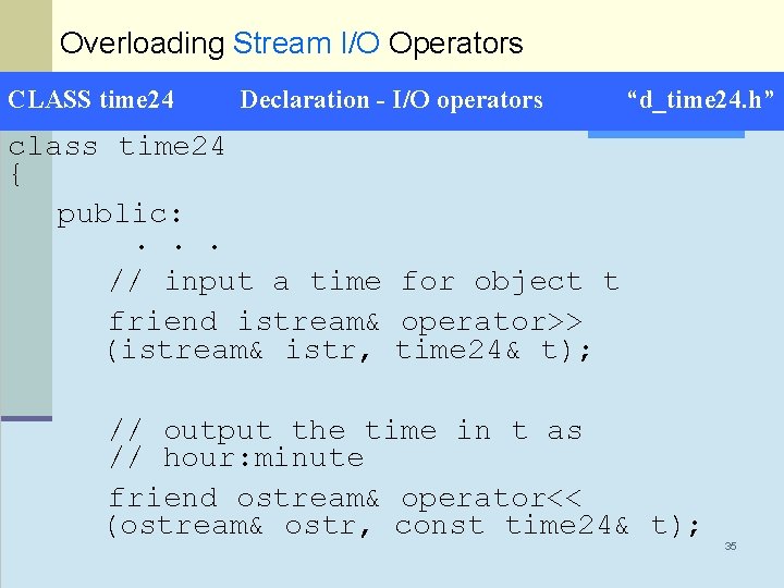 Overloading Stream I/O Operators CLASS time 24 Declaration - I/O operators “d_time 24. h”