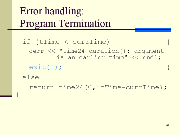 Error handling: Program Termination if (t. Time < curr. Time) { cerr << "time