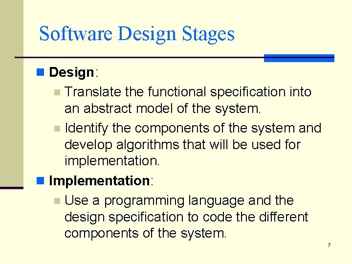 Software Design Stages n Design: Translate the functional specification into an abstract model of