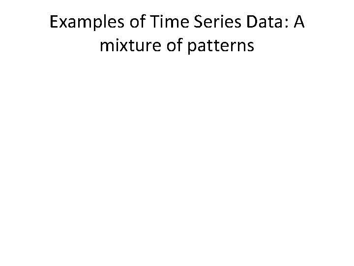 Examples of Time Series Data: A mixture of patterns 