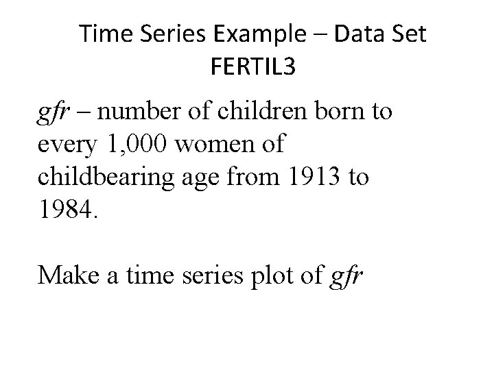Time Series Example – Data Set FERTIL 3 gfr – number of children born
