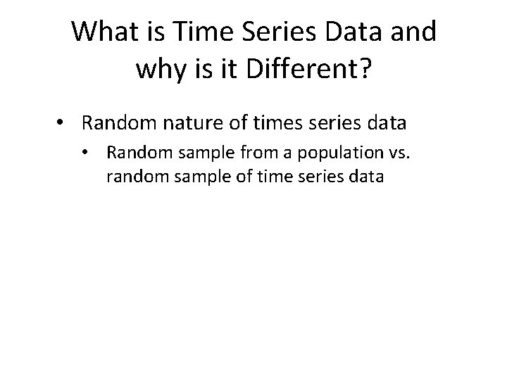 What is Time Series Data and why is it Different? • Random nature of