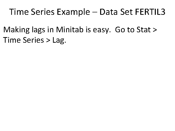 Time Series Example – Data Set FERTIL 3 Making lags in Minitab is easy.