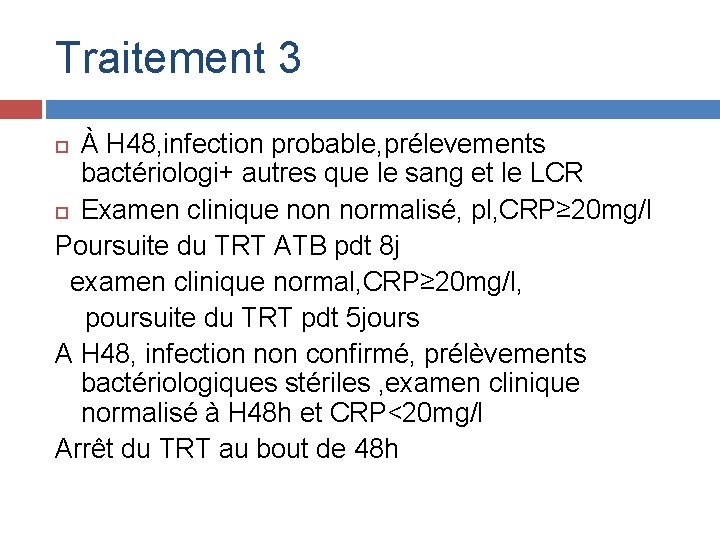 Traitement 3 À H 48, infection probable, prélevements bactériologi+ autres que le sang et