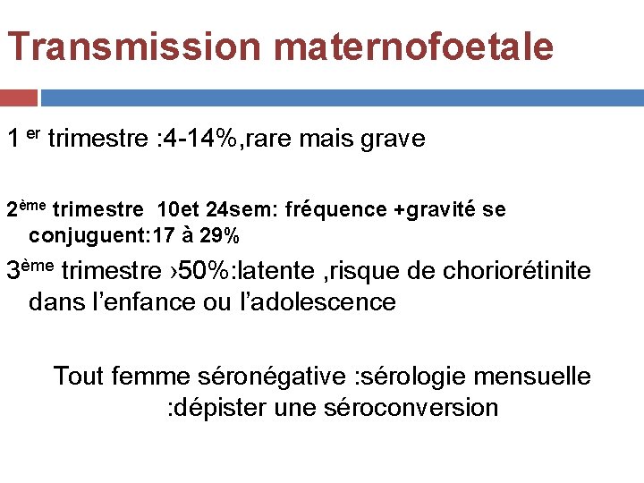 Transmission maternofoetale 1 er trimestre : 4 -14%, rare mais grave 2ème trimestre 10