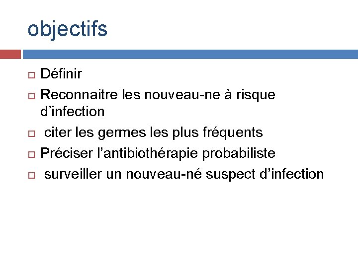 objectifs Définir Reconnaitre les nouveau-ne à risque d’infection citer les germes les plus fréquents