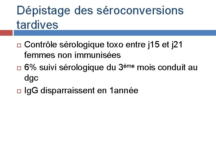 Dépistage des séroconversions tardives Contrôle sérologique toxo entre j 15 et j 21 femmes