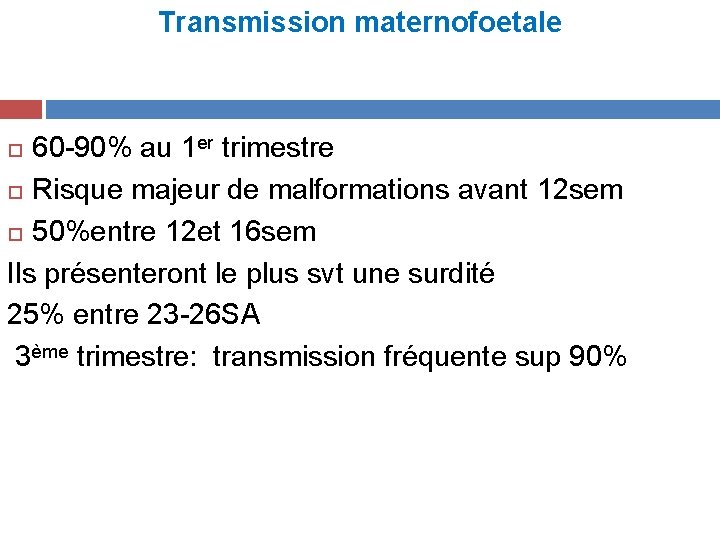 Transmission maternofoetale 60 -90% au 1 er trimestre Risque majeur de malformations avant 12